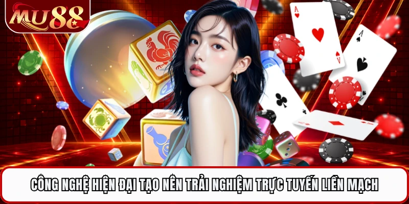 Công nghệ hiện đại tạo nên trải nghiệm trực tuyến liền mạch