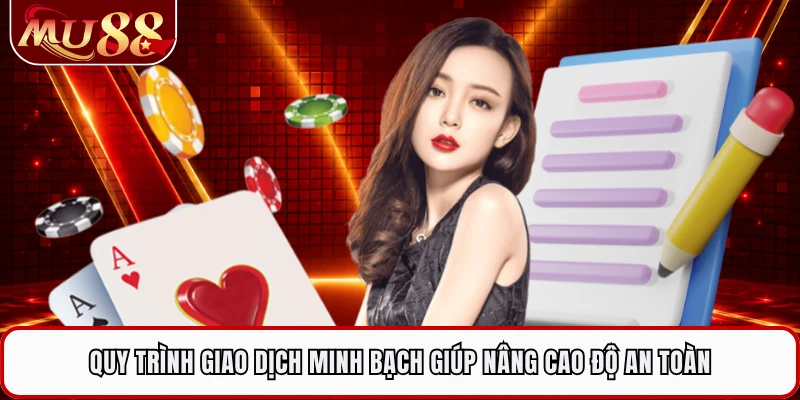Quy trình giao dịch minh bạch giúp nâng cao độ an toàn